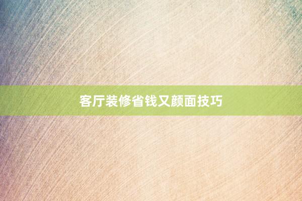 客厅装修省钱又颜面技巧