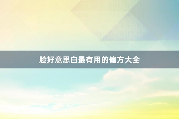 脸好意思白最有用的偏方大全